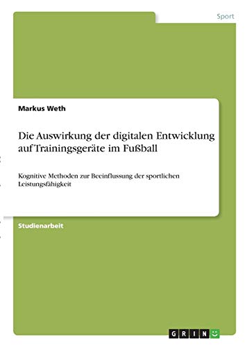 Die Auswirkung der digitalen Entwicklung auf Trainingsgeräte im Fußball: Kognitive Methoden zur Beeinflussung der sportlichen Leistungsfähigkeit