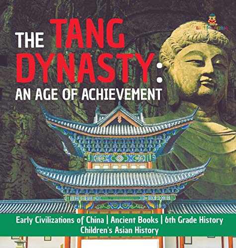 Baby Professor The Tang Dynasty, An Age Of Achievement Early Civilizations Of China Ancient Books 6th Grade History Children's Asian History