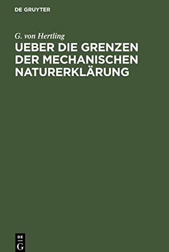 Ueber die Grenzen der mechanischen Naturerklärung: Zur Widerlegung der materialistischen Weltansicht