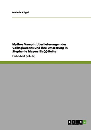 Mythos Vampir: Überlieferungen des Volksglaubens und ihre Umsetzung in Stephenie Meyers Bis(s)-Reihe
