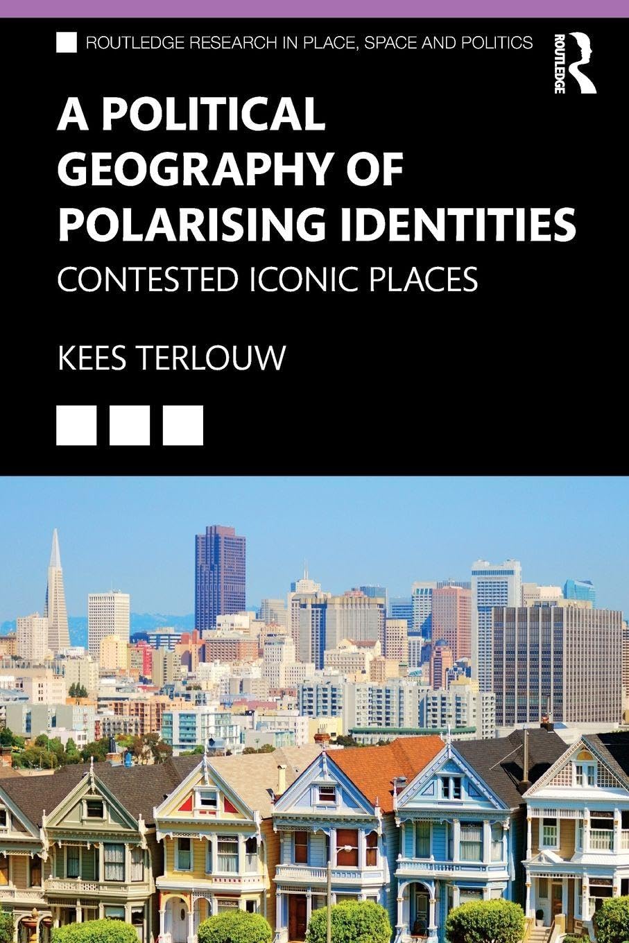 Kees Terlouw A Political Geography Of Polarising Identities, Contested Iconic Places (Routledge Research In Place, Space And Politics)