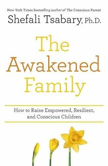 The Awakened Family: How to Raise Empowered, Resilient, and Conscious Children