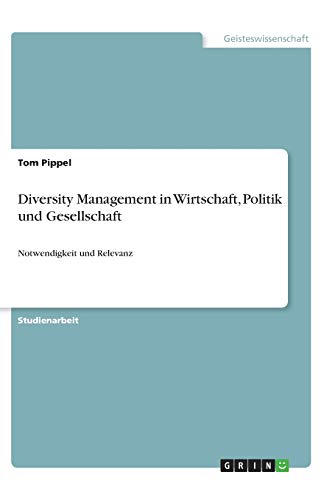 Diversity Management in Wirtschaft, Politik und Gesellschaft: Notwendigkeit und Relevanz