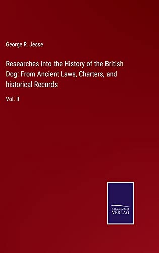 Researches into the History of the British Dog: From Ancient Laws, Charters, and historical Records: Vol. II