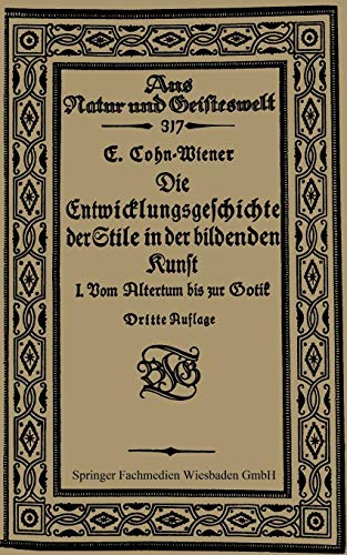 Die Entwicklungsgeschichte der Stile in der bildenden Kunst: Erster Band: Vom Altertum bis zur Gotik (Aus Natur und Geisteswelt)