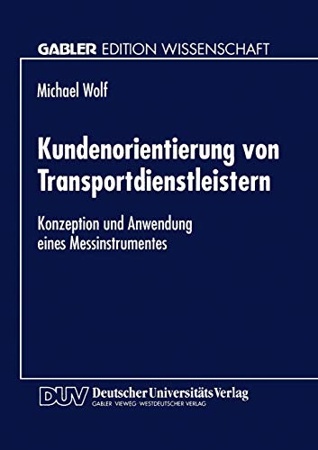 Kundenorientierung von Transportdienstleistern: Konzeption Und Anwendung Eines Messinstrumentes (German Edition)