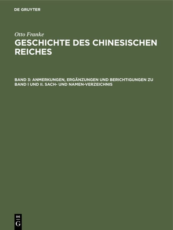 Anmerkungen, Ergänzungen und Berichtigungen zu Band I und II. Sach- und Namen-Verzeichnis (Otto Franke: Geschichte des chinesischen Reiches)