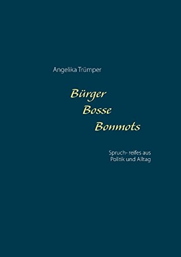 Bürger Bosse Bonmots: Spruch-reifes aus Politik und Alltag