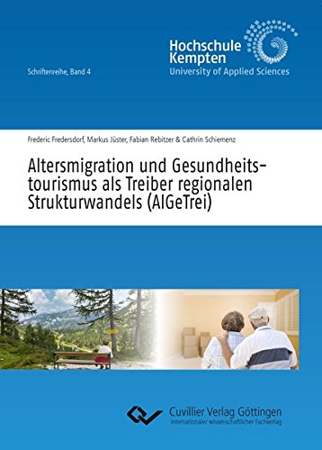 Altersmigration und Gesundheitstourismus als Treiber regionalen Strukturwandels (AlGeTrei) (Hochschule Kempten, Schriftenreihe)