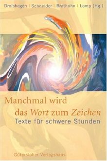 Manchmal wird das Wort zum Zeichen. Texte für schwere Stunden