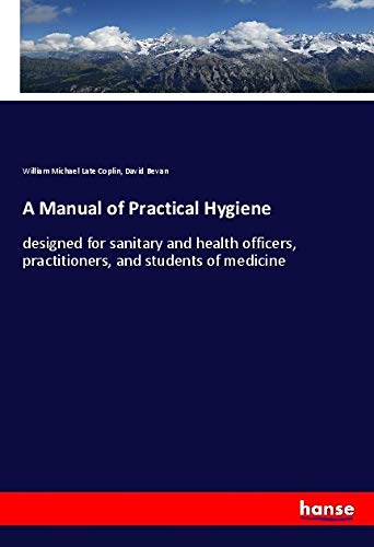 A Manual of Practical Hygiene: designed for sanitary and health officers, practitioners, and students of medicine
