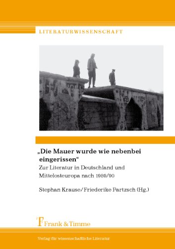 Die Mauer wurde wie nebenbei eingerissen: Zur Literatur in Deutschland und Mittelosteuropa nach 1989/90