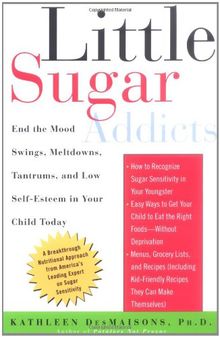 Little Sugar Addicts: End the Mood Swings, Meltdowns, Tantrums, and Low Self-Esteem in Your Child Today