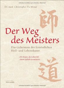 Der Weg des Meisters: Das Geheimnis der fernöstlichen Heil- und Lebenskunst