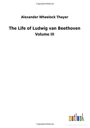 The Life of Ludwig van Beethoven: Volume III