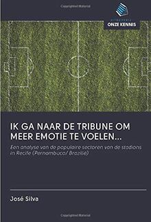 IK GA NAAR DE TRIBUNE OM MEER EMOTIE TE VOELEN...: Een analyse van de populaire sectoren van de stadions in Recife (Pernambuco/ Brazilië)