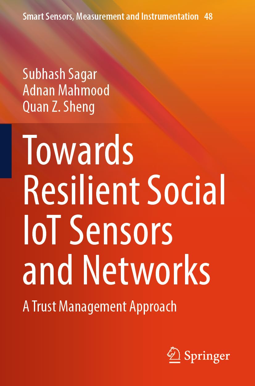 Towards Resilient Social IoT Sensors and Networks: A Trust Management Approach (Smart Sensors, Measurement and Instrumentation, Band 48)