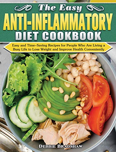 The Easy Anti-inflammatory Diet Cookbook: Easy and Time-Saving Recipes for People Who Are Living a Busy Life to Keep Diseases Away and Improve Health Conveniently