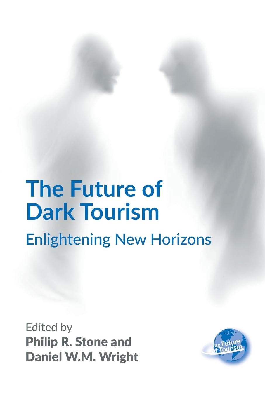 The Future of Dark Tourism: Enlightening New Horizons (Future of Tourism, 8)