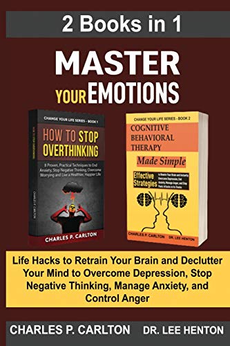 Carlton, Charles P. Master Your Emotions (2 Books In 1), Life Hacks To Retrain Your Brain And Declutter Your Mind To Overcome Depression, Stop Negative Thinking, Manage
