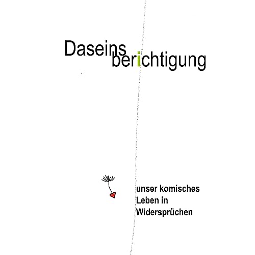 Daseinsberichtigung: unser komisches Leben in Widersprüchen