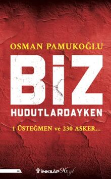 Biz Hudutlardayken - 1 Üsteğmen ve 230 Asker…
