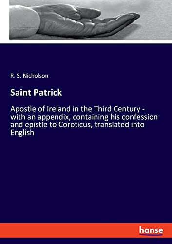 Saint Patrick: Apostle of Ireland in the Third Century - with an appendix, containing his confession and epistle to Coroticus, translated into English
