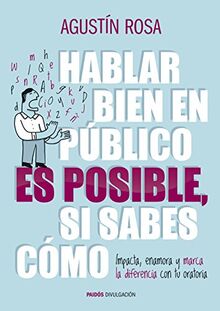 Hablar bien en público es posible, si sabes cómo: Impacta, enamora y marca la diferencia con tu oratoria (Divulgación)