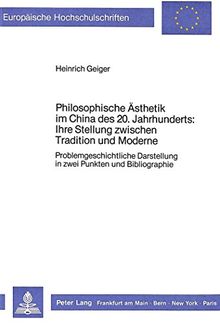 Philosophische Ästhetik im China des 20. Jahrhunderts:- Ihre Stellung zwischen Tradition und Moderne: Problemgeschichtliche Darstellung in zwei ... (Europäische Hochschulschriften - Reihe XX)