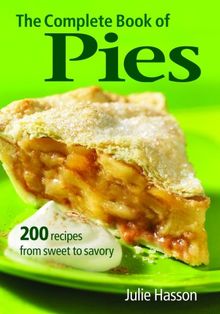 The Complete Book of Pies: 200 Recipes from Sweet to Savoury