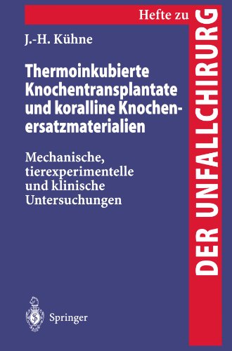 Thermoinkubierte Knochentransplantate und Koralline Knochenersatzmaterialien: Mechanische, Tierexperimentelle und Klinische Untersuchungen (Hefte zur Zeitschrift Der Unfallchirurg)