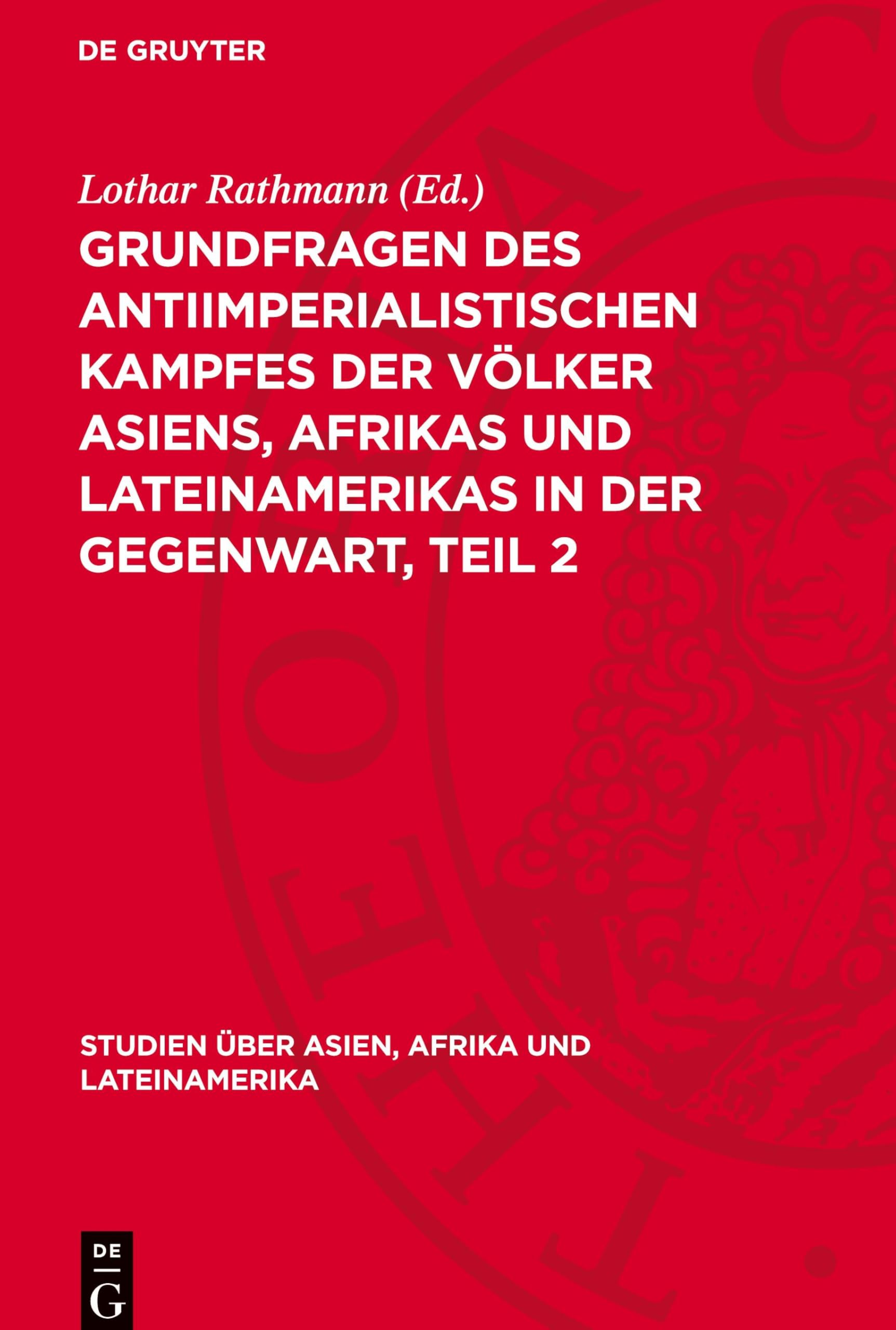 Grundfragen des antiimperialistischen Kampfes der Völker Asiens, Afrikas und Lateinamerikas in der Gegenwart, Teil 2 (Studien über Asien, Afrika und Lateinamerika, 10)