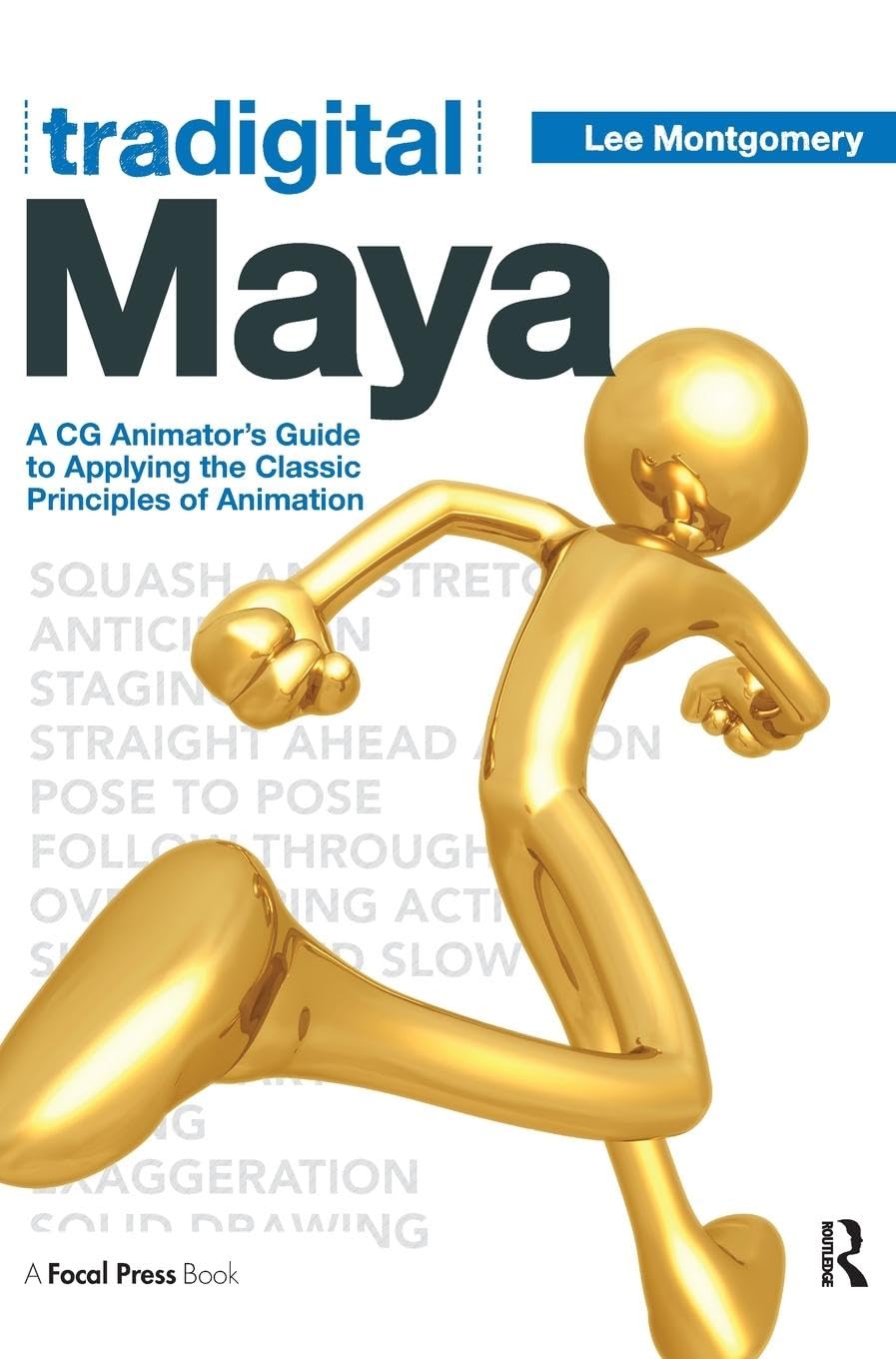 Lee Montgomery Tradigital Maya, A Cg Animator's Guide To Applying The Classical Principles Of Animation