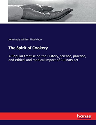 The Spirit of Cookery: A Popular treatise on the History, science, practice, and ethical and medical import of Culinary art