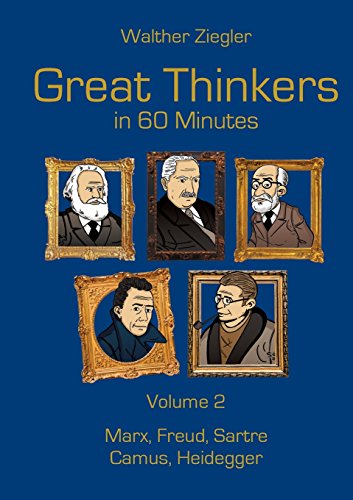 Great Thinkers in 60 Minutes - Volume 2: Marx, Freud, Sartre, Camus, Heidegger