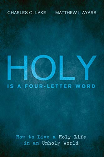 Holy Is a Four-Letter Word: How to Live a Holy Life in an Unholy World