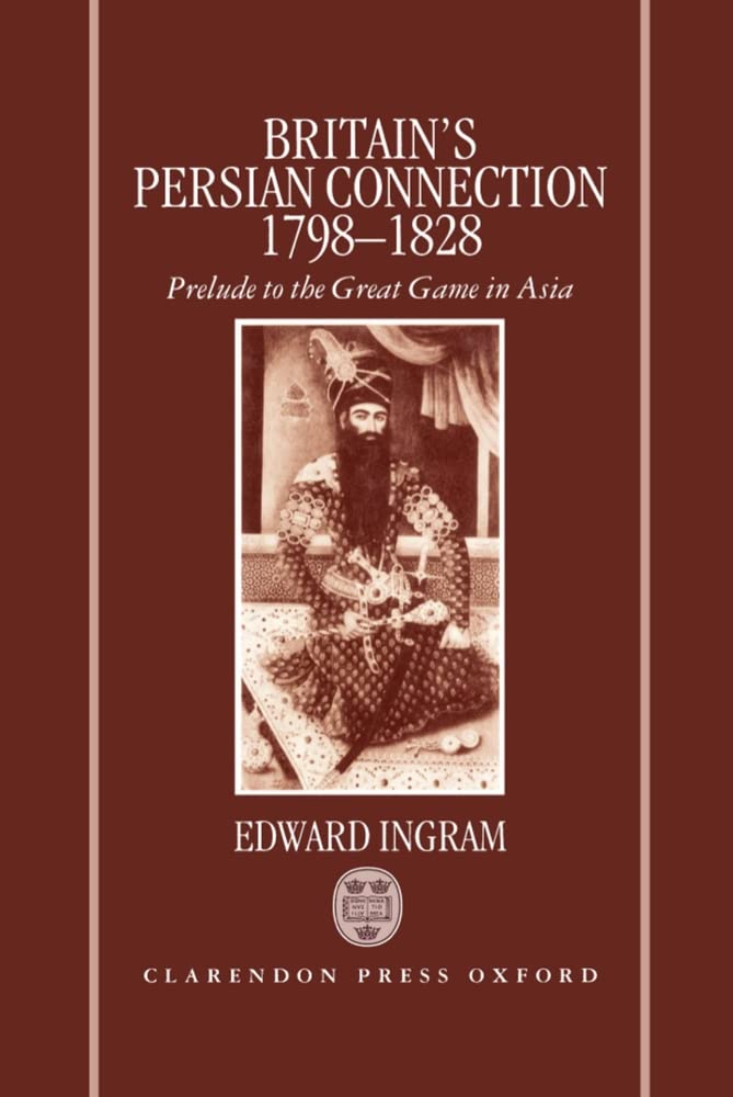 BRITAIN'S PERSIAN CONNECT C: Prelude to the Great Game in Asia