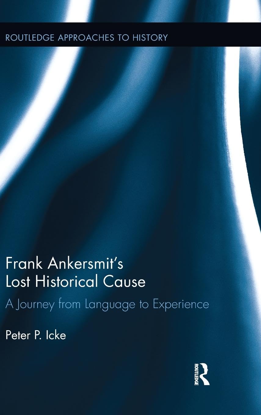 Frank Ankersmit's Lost Historical Cause: A Journey from Language to Experience (Routledge Approaches to History, 5, Band 5)