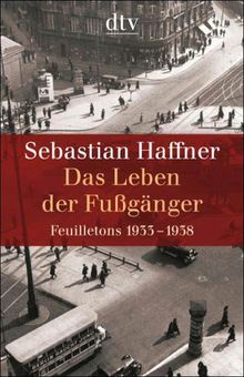 Das Leben der Fußgänger: Feuilletons 1933 - 1938