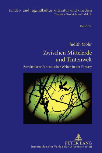 Zwischen Mittelerde und Tintenwelt: Zur Struktur Fantastischer Welten in der Fantasy (Kinder- und Jugendkultur, -literatur und -medien. Theorie - Geschichte - Didaktik)