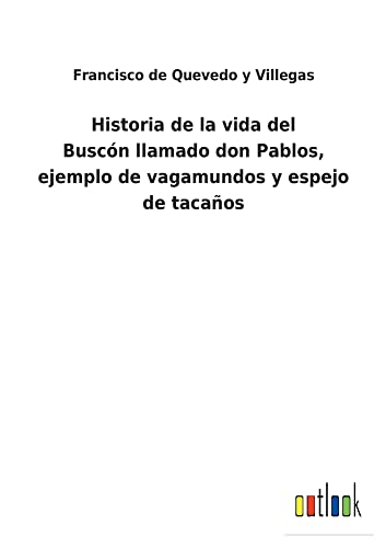 Historia de la vida del Buscónllamado don Pablos, ejemplo de vagamundos y espejo de tacaños