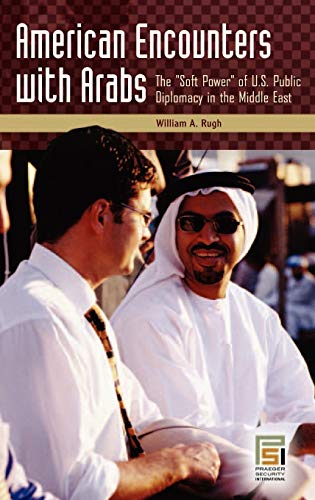 American Encounters with Arabs: The Soft Power of U.S. Public Diplomacy in the Middle East (Praeger Security International)