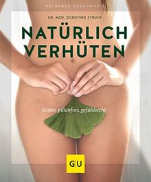 Natürlich verhüten: Sicher, pillenfrei, gefühlsecht (GU Ratgeber Gesundheit)