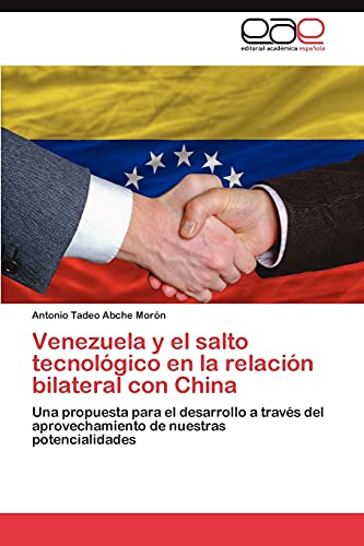 Venezuela y el salto tecnológico en la relación bilateral con China: Una propuesta para el desarrollo a través del aprovechamiento de nuestras potencialidades