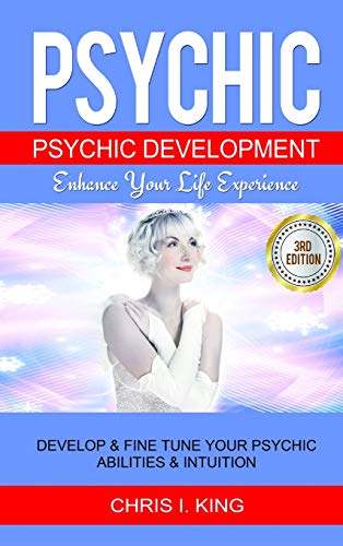 Psychic: Psychic Development - Enhance Your Life Experience: Develop & Fine Tune Your Psychic Abilities & Intuition