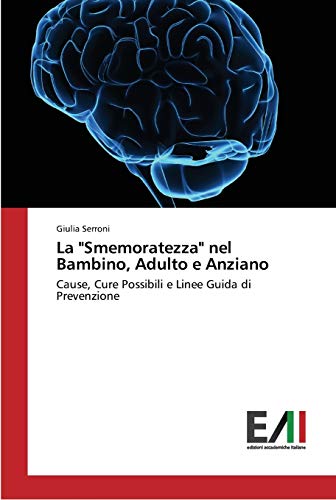 La Smemoratezza nel Bambino, Adulto e Anziano: Cause, Cure Possibili e Linee Guida di Prevenzione