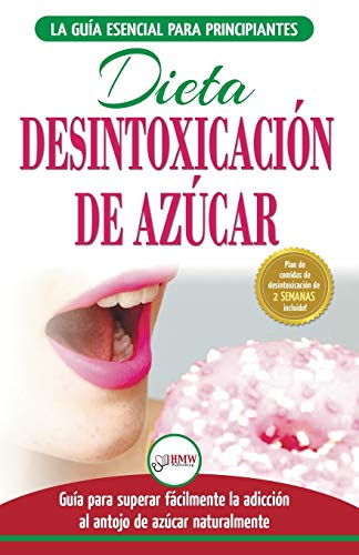 Desintoxicación de azúcar: venza la adicción a los antojos de azúcar (incluye dieta para aumentar la energía y recetas sin azúcar para perder peso) (Libro en español / Sugar Detox Diet Spanish Book)