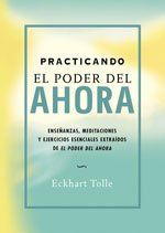 Practicando el poder del ahora : enseñanzas, meditaciones y ejercicios esenciales extraídos del poder del ahora (Perenne)