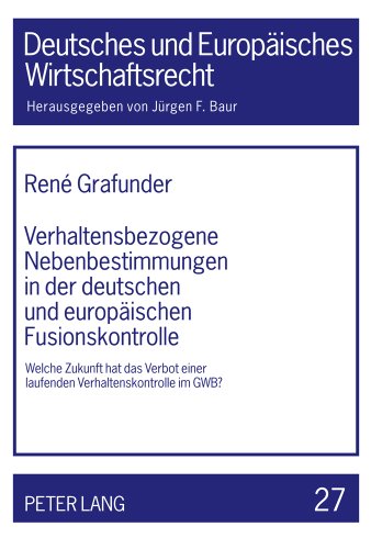 Verhaltensbezogene Nebenbestimmungen in der deutschen und europäischen Fusionskontrolle: Welche Zukunft hat das Verbot einer laufenden ... (Deutsches und Europäisches Wirtschaftsrecht)