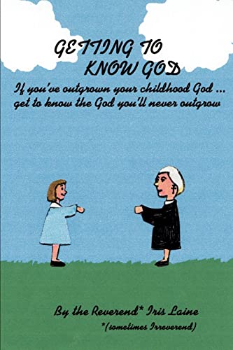 Getting to Know God: If You've Outgrown Your Childhood God... Get to Know the God You'll Never Outgrow